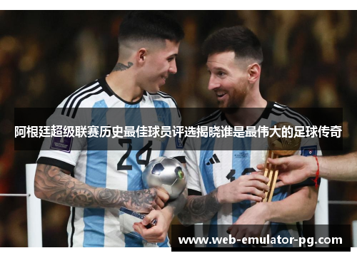 阿根廷超级联赛历史最佳球员评选揭晓谁是最伟大的足球传奇