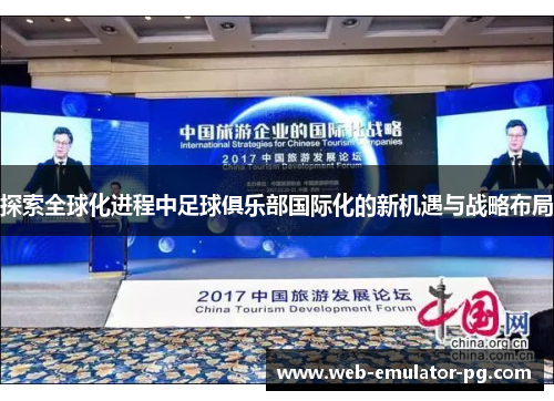 探索全球化进程中足球俱乐部国际化的新机遇与战略布局 探索全球化进程中足球俱乐部国际化的新机遇与战略布局