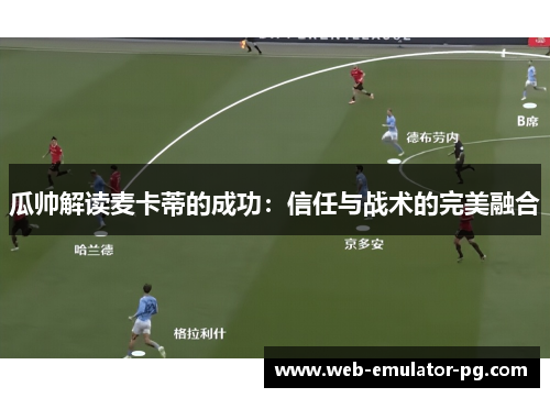 瓜帅解读麦卡蒂的成功：信任与战术的完美融合