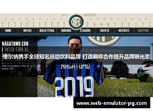 维尔纳携手全球知名运动饮料品牌 打造巅峰合作提升品牌曝光率