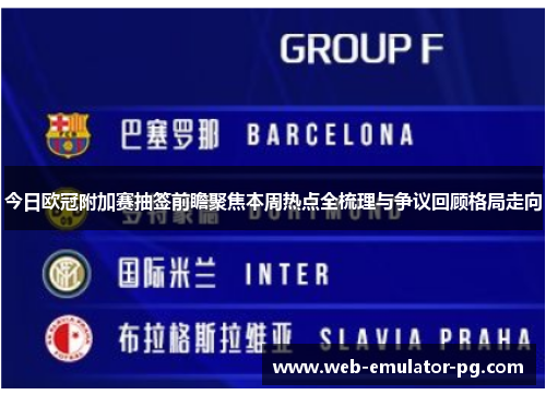 今日欧冠附加赛抽签前瞻聚焦本周热点全梳理与争议回顾格局走向