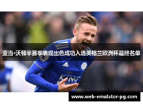 亚当·沃顿半赛季表现出色成功入选英格兰欧洲杯最终名单