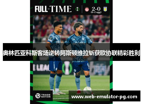 奥林匹亚科斯客场逆转阿斯顿维拉斩获欧协联精彩胜利