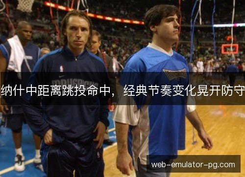 纳什中距离跳投命中，经典节奏变化晃开防守